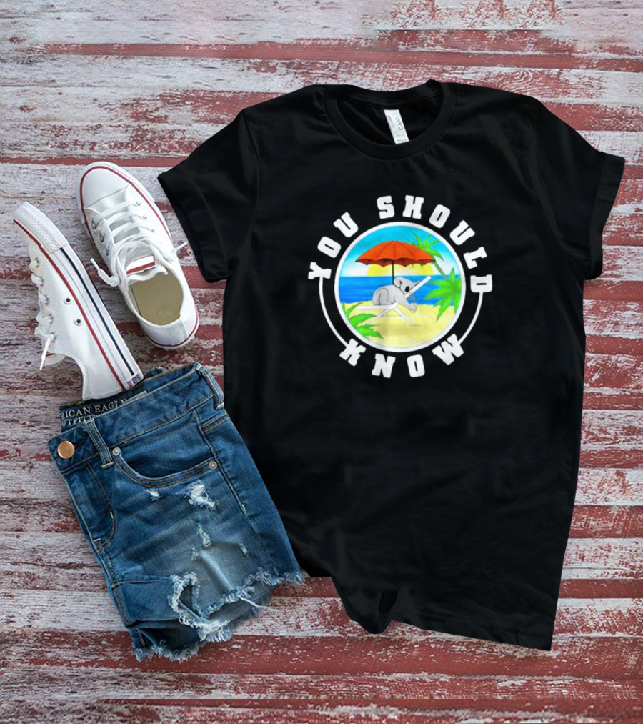 Summer Koala Relaxing Under Beach Umbrella You Should Know T-Shirt