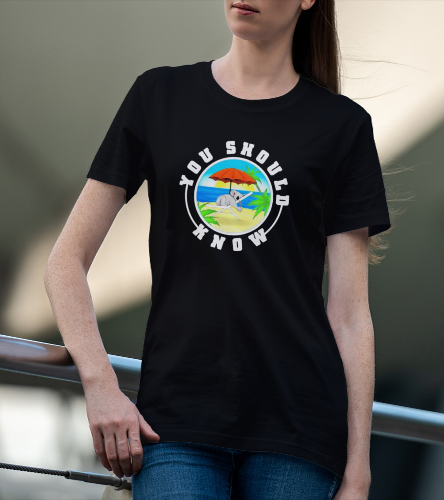 Summer Koala Relaxing Under Beach Umbrella You Should Know T-Shirt