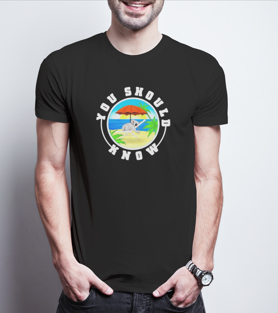 Summer Koala Relaxing Under Beach Umbrella You Should Know T-Shirt