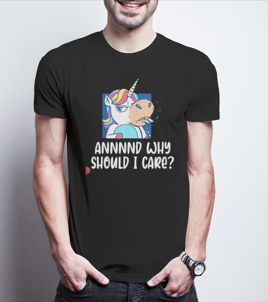Unicorn Smoking Annnnd Why Should I Care T-Shirt