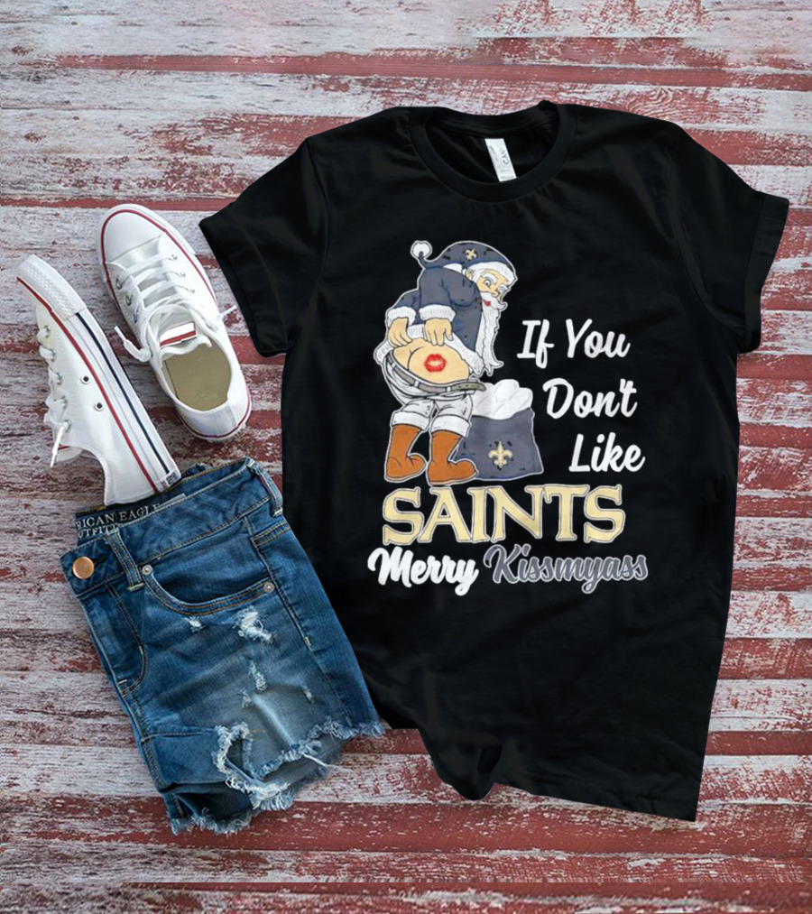 If You Don't Like Saints Merry Kissmyass Santa T-Shirt