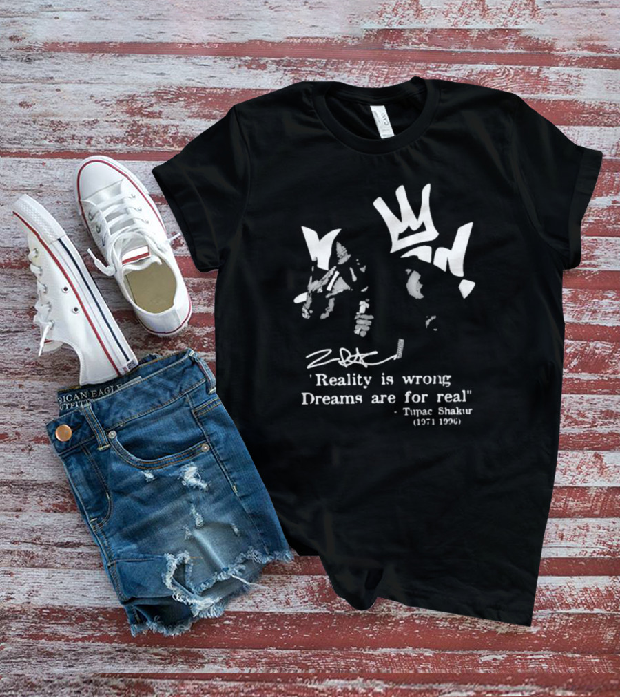 Tupac Shakur 1971 1996 Reality Is Wrong Dreams Are For Real T-Shirt