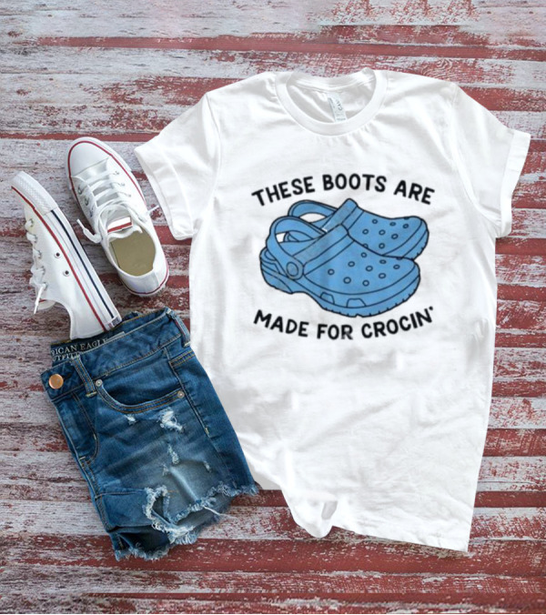 Gotfunny Merch These Boots Are Made For Crocin Crocs T-Shirt