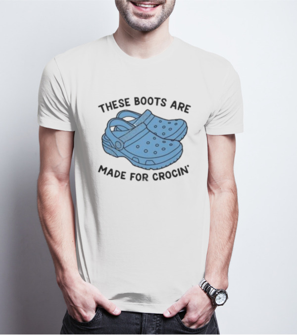 Gotfunny Merch These Boots Are Made For Crocin Crocs T-Shirt