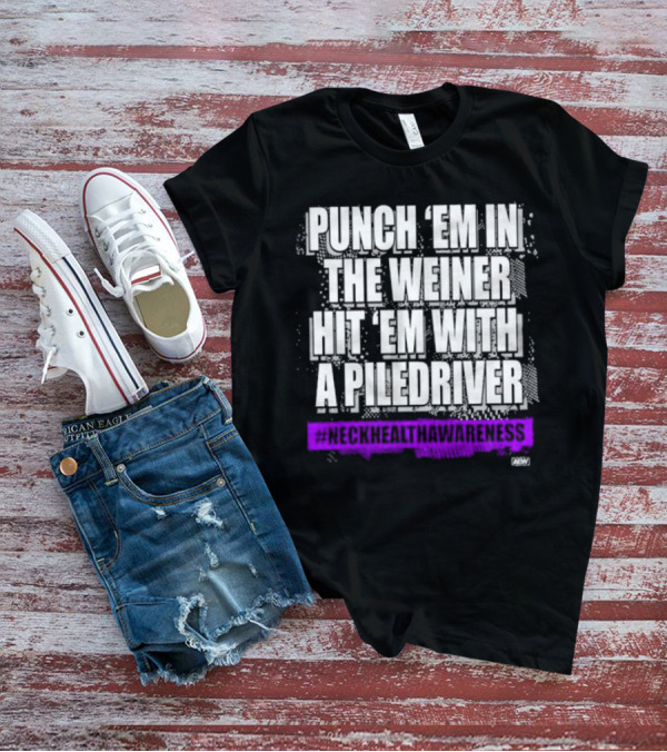 PUNCH 'EM IN THE WEINER HIT 'EM WITH A PILEDRIVER AEW NECK HEALTH AWARENESS T-Shirt