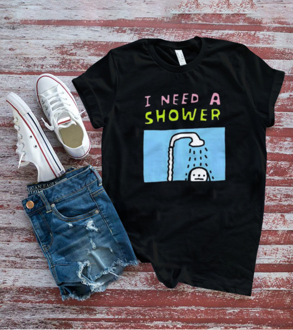 I Need A Shower But This T-Shirt Is Clean I Swear To God Shower Scene T-Shirt