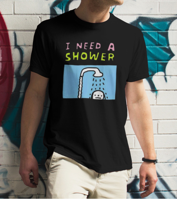 I Need A Shower But This T-Shirt Is Clean I Swear To God Shower Scene T-Shirt