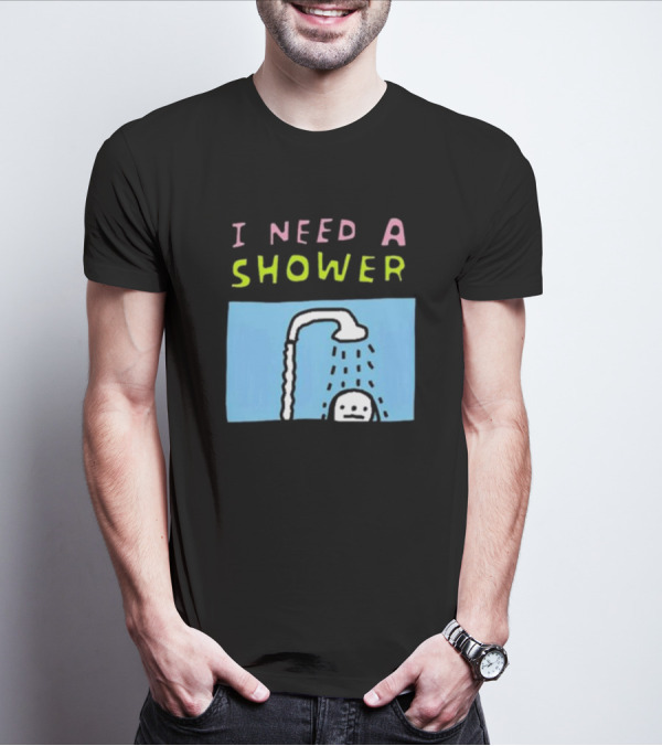 I Need A Shower But This T-Shirt Is Clean I Swear To God Shower Scene T-Shirt