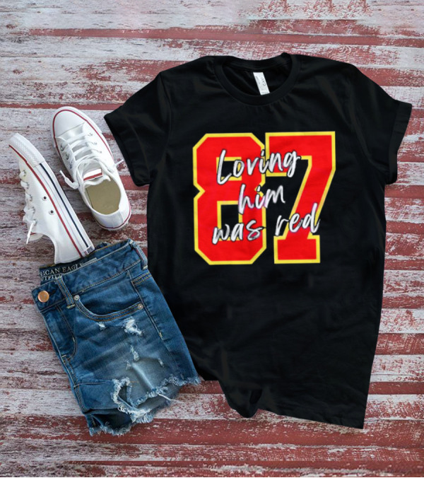 87 Loving Him Was Red Kansas City Football Chiefs Fan T-Shirt