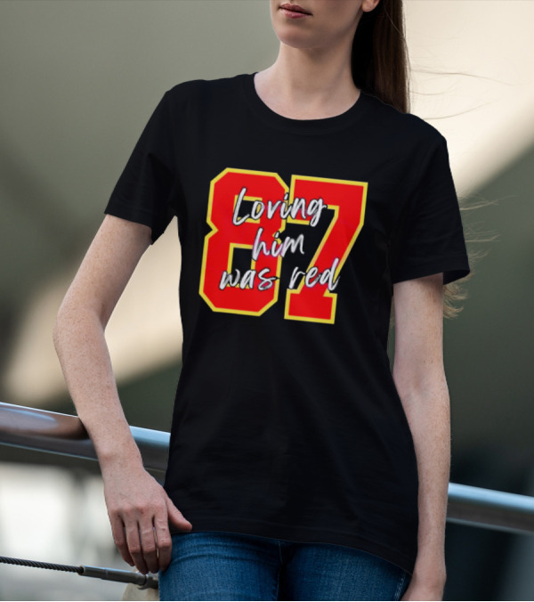 87 Loving Him Was Red Kansas City Football Chiefs Fan T-Shirt