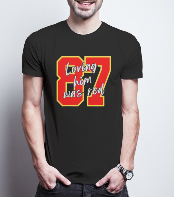 87 Loving Him Was Red Kansas City Football Chiefs Fan T-Shirt
