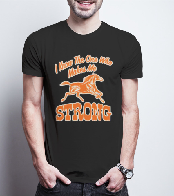 I Know The One Who Makes Me Strong Horse T-Shirt
