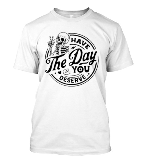Skeleton Peace Sign Have The Day You Deserve T-Shirt