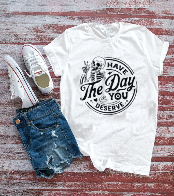 Skeleton Peace Sign Have The Day You Deserve T-Shirt