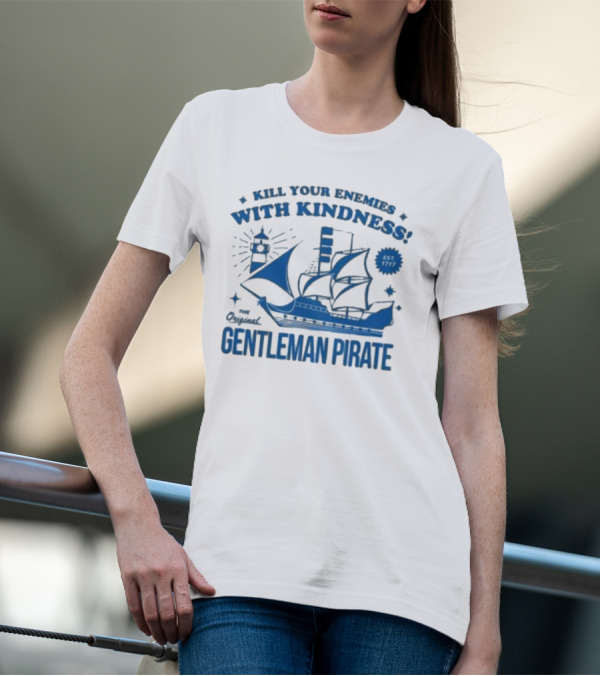 Kill Your Enemies With Kindness The Original Gentleman Pirate Est 1717 T-Shirt