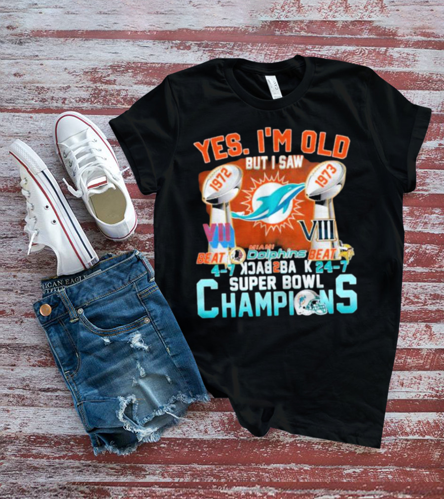 YES I'M OLD BUT I SAW MIAMI DOLPHINS 1972 1973 BEAT 24-7 CHAMPIONS SUPER BOWL VII VIII BACK TO BACK T-Shirt