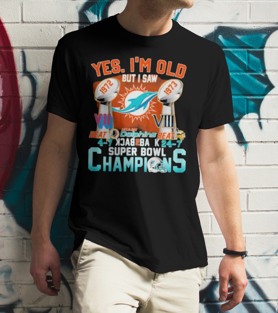 YES I'M OLD BUT I SAW MIAMI DOLPHINS 1972 1973 BEAT 24-7 CHAMPIONS SUPER BOWL VII VIII BACK TO BACK T-Shirt