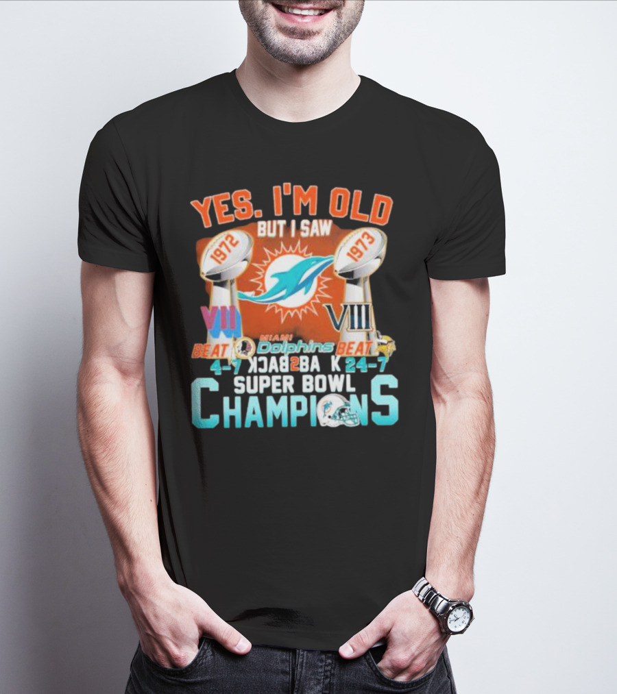 YES I'M OLD BUT I SAW MIAMI DOLPHINS 1972 1973 BEAT 24-7 CHAMPIONS SUPER BOWL VII VIII BACK TO BACK T-Shirt