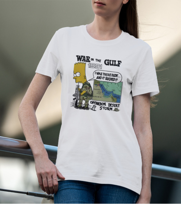 Bart Simpson War In The Gulf 1991 I Was There Dude And It Sucked Operation Desert Storm T-Shirt