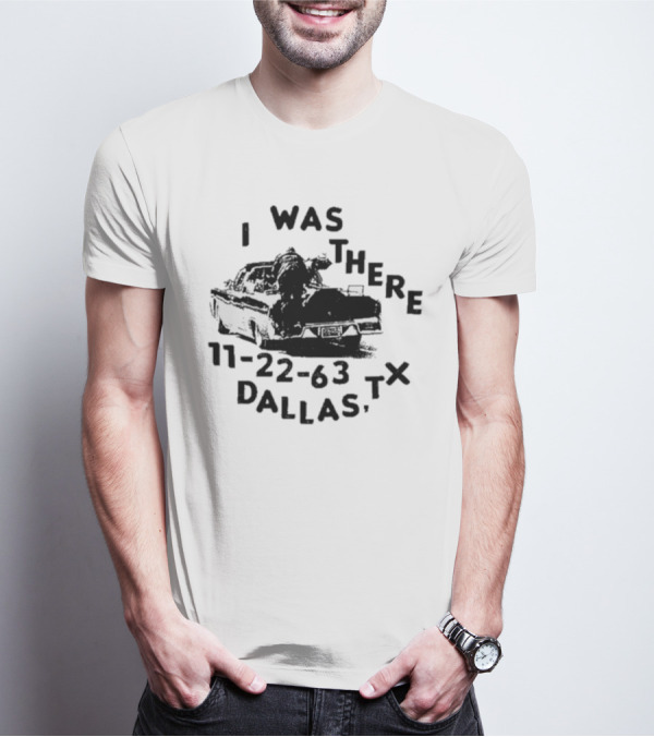 Lowlvl I Was There 11-22-63 Dallas Tx JFK Assassination Scene T-Shirt