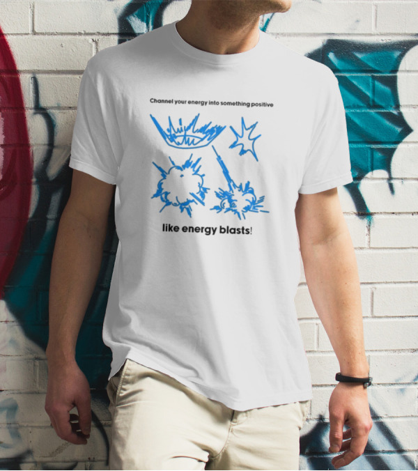Channel Your Energy Into Something Positive Like Energy Blasts T-Shirt