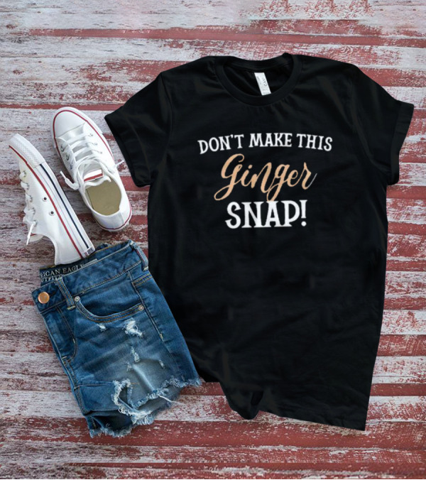 DON’T MAKE THIS GINGER SNAP T-Shirt