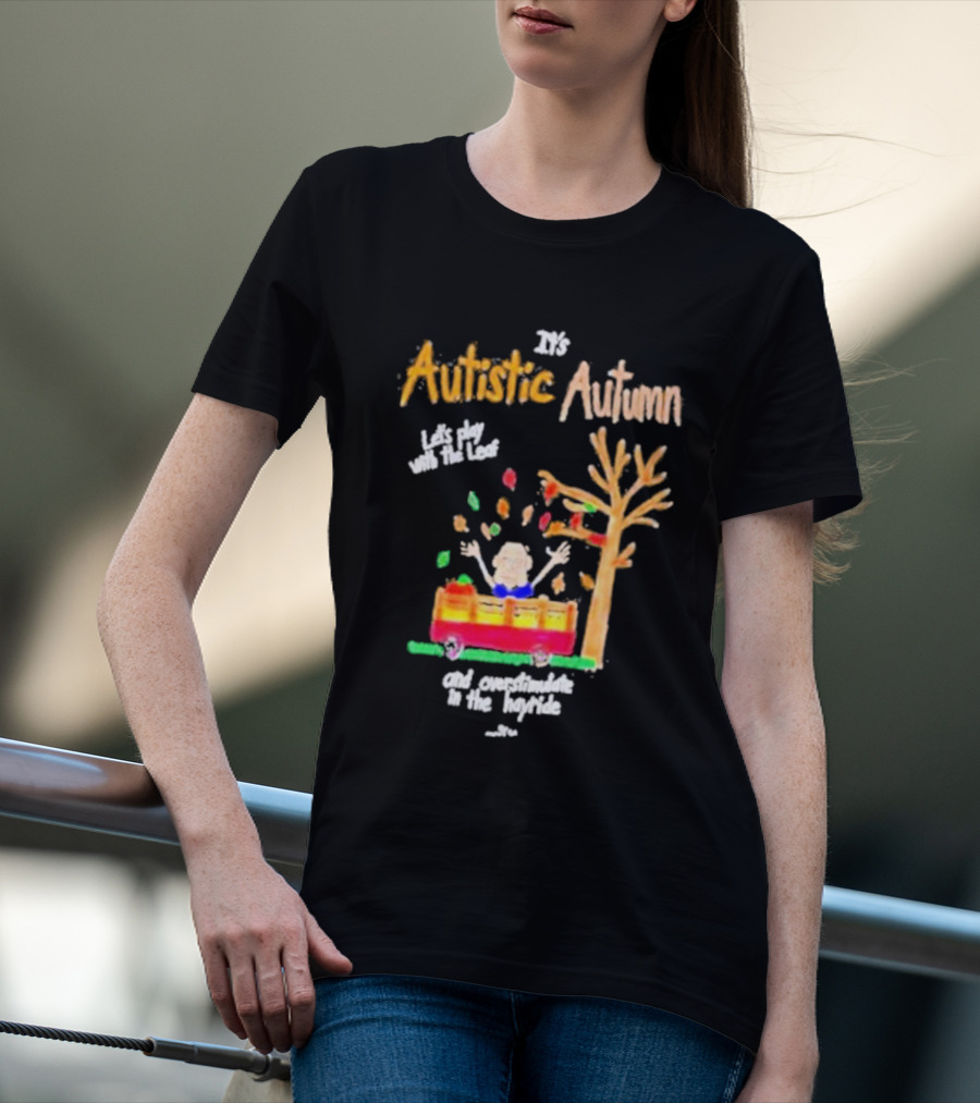 It's Autistic Autumn Let's Play With The Leaf And Overstimulate In The Hayride T-Shirt
