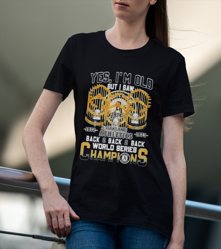 Yes I'm Old But I Saw Oakland Athletics 1972 1973 1974 Back 2 Back 2 Back World Series Champions T-Shirt