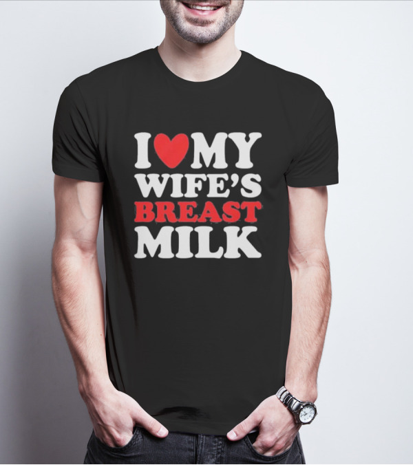 I Heart My Wife’s Breast Milk T-Shirt