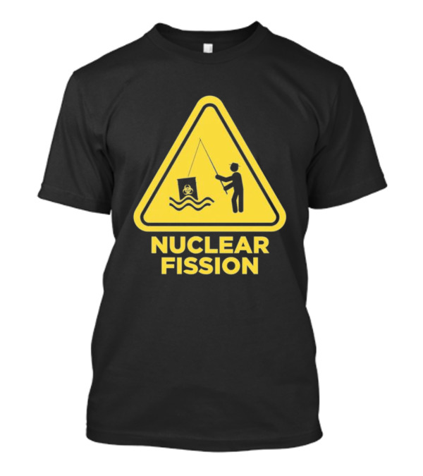 NUCLEAR FISSION Hazard Sign With Fishing T-Shirt