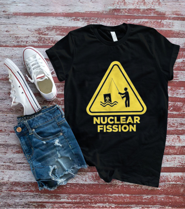 NUCLEAR FISSION Hazard Sign With Fishing T-Shirt