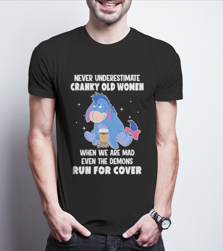 Eeyore Never Underestimate Cranky Old Women When We Are Mad Even The Demons Run For Cover T-Shirt
