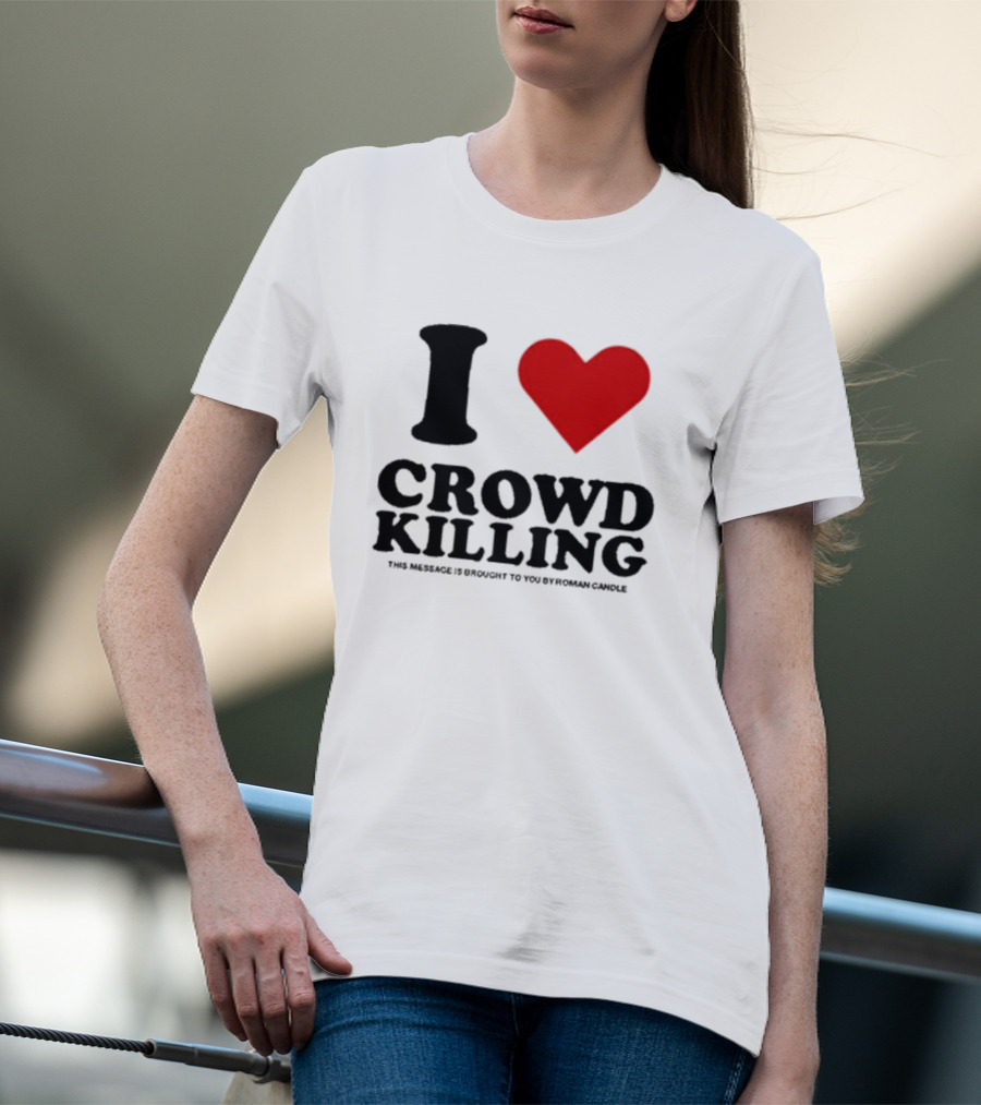 I Heart Crowd Killing This Message Is Brought To You By Roman Candle T-Shirt