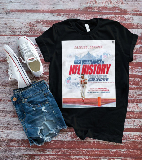 Patrick Mahomes First Quarterback In NFL History To Defeat All 31 Other Teams Before The Age Of 30 Denver Broncos Vs Kansas City Chiefs T-Shirt