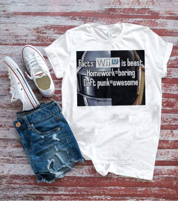 Facts Wii U Is Beast Homework Boring Daft Punk Awesome T-Shirt