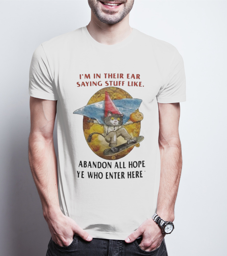 I’m In Their Ear Saying Stuff Like Abandon All Hope Ye Who Enter Here Cat On Skateboard With Pumpkin And Hat T-Shirt