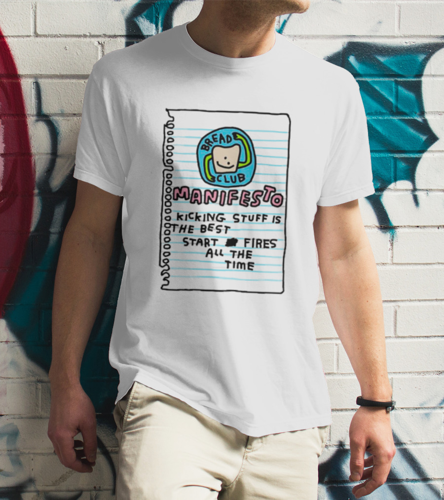 Bread Club Manifesto Kicking Stuff Is The Best Start Fires All The Time T-Shirt