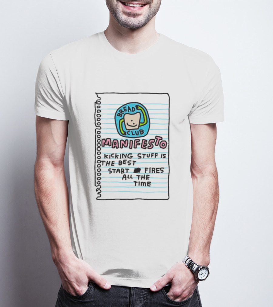 Bread Club Manifesto Kicking Stuff Is The Best Start Fires All The Time T-Shirt