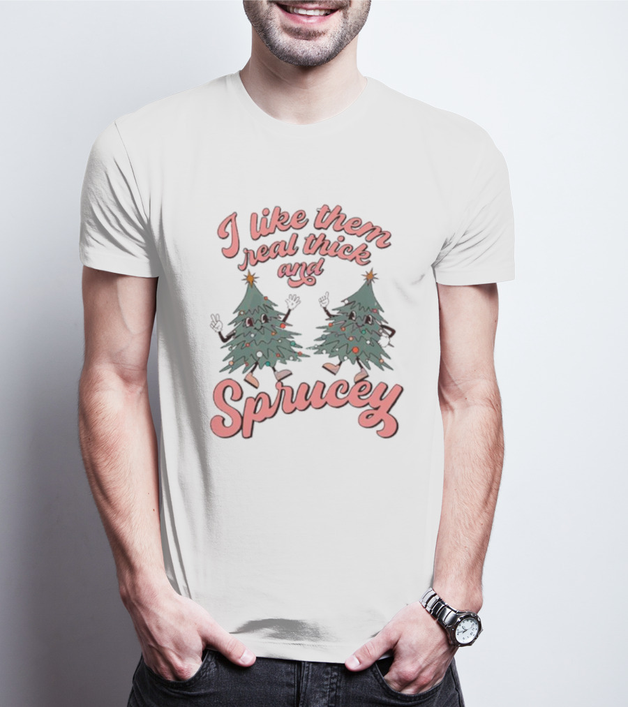 I Like Them Real Thick And Sprucey Christmas Tree Dancing T-Shirt