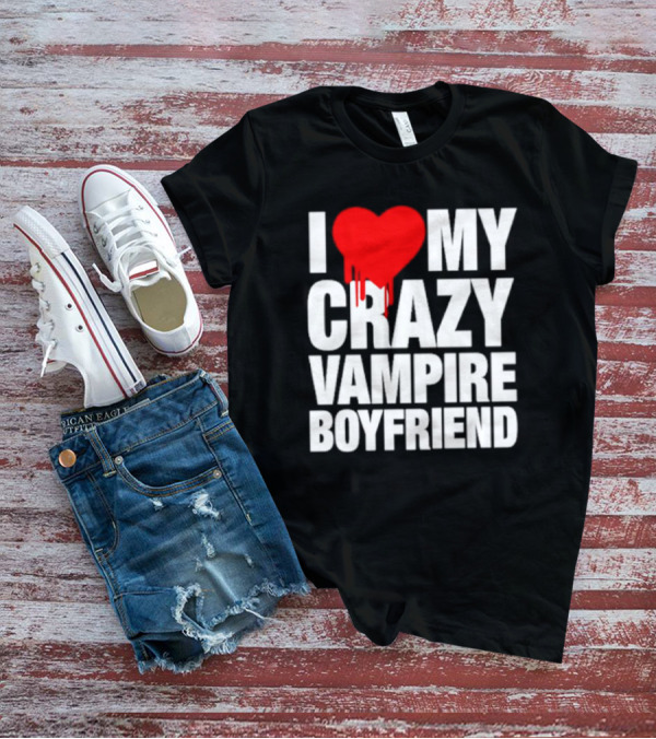 I Love My Crazy Vampire Boyfriend Dripping Heart T-Shirt