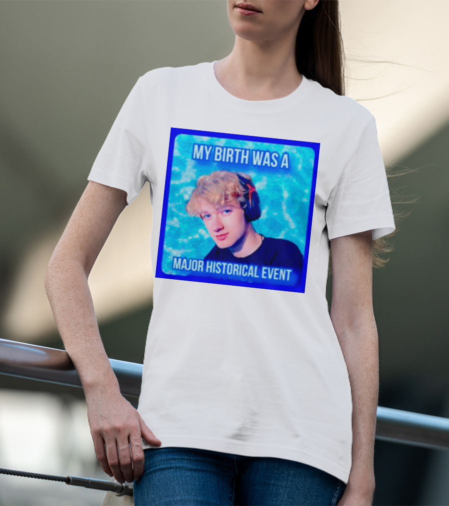 My Birth Was A Major Historical Event With Young Blond Headset Wearer T-Shirt