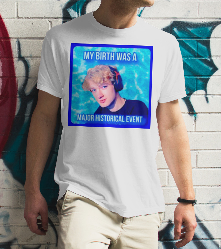 My Birth Was A Major Historical Event With Young Blond Headset Wearer T-Shirt