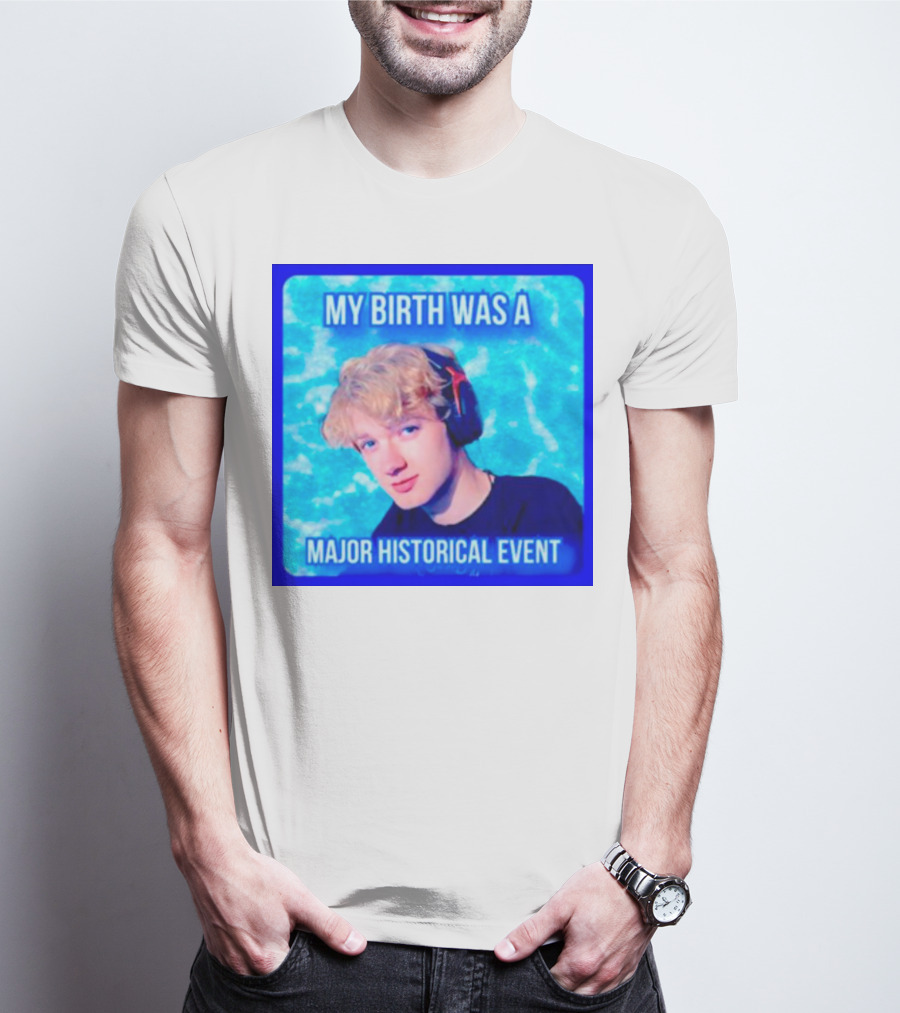 My Birth Was A Major Historical Event With Young Blond Headset Wearer T-Shirt