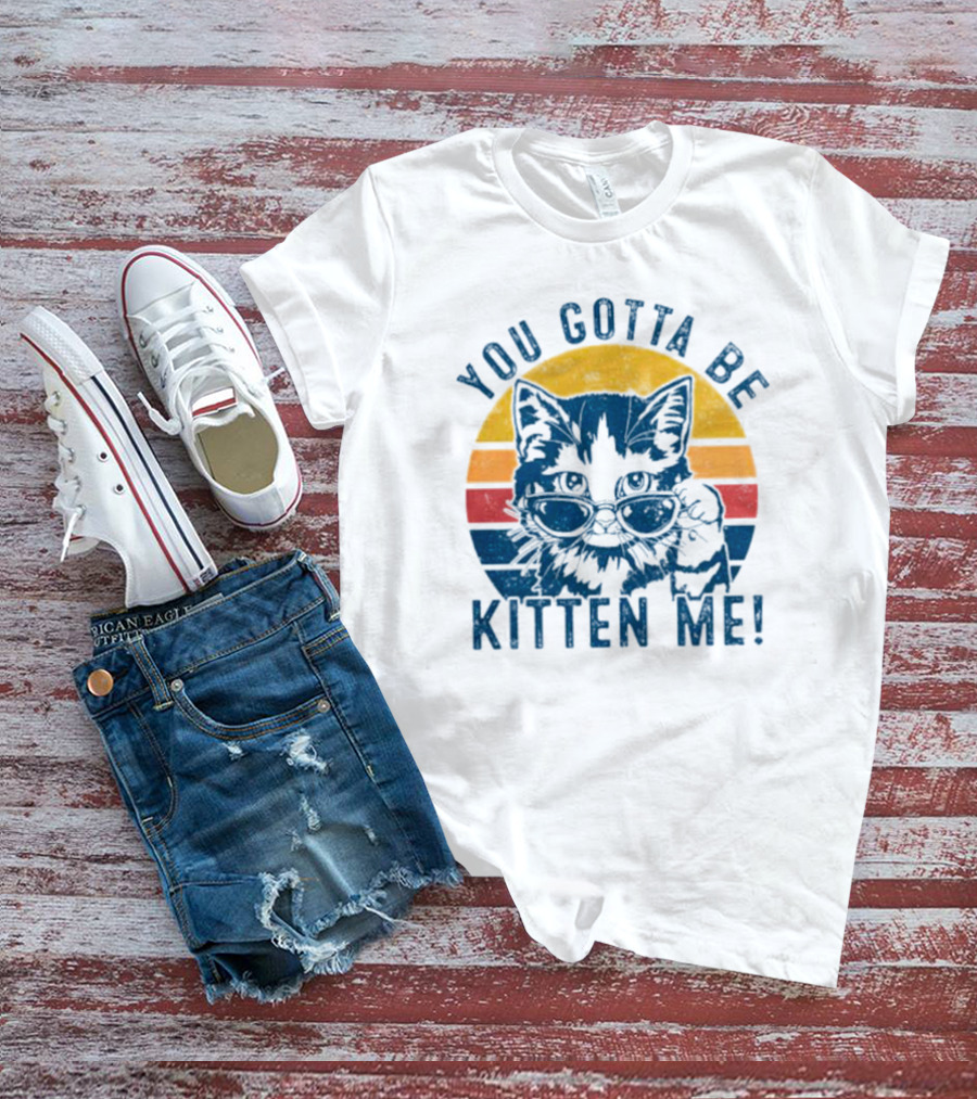 You Gotta Be Kitten Me Vintage Cat In Sunglasses T-Shirt