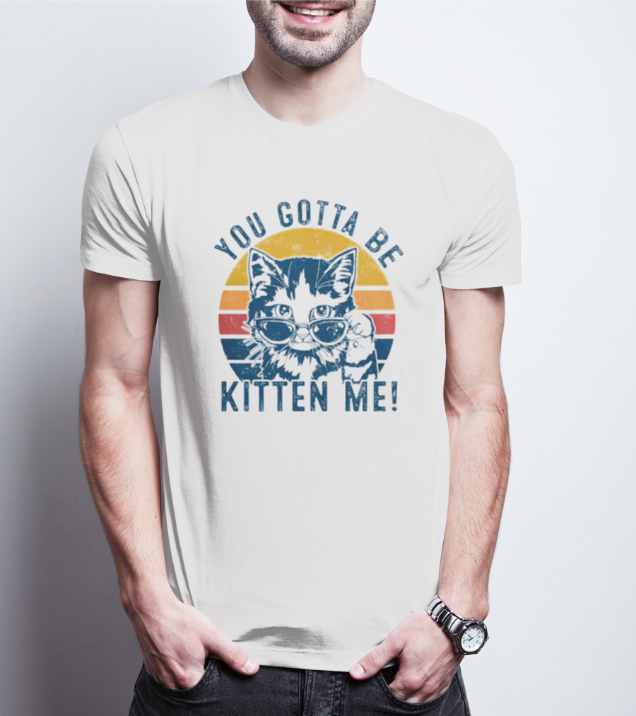 You Gotta Be Kitten Me Vintage Cat In Sunglasses T-Shirt