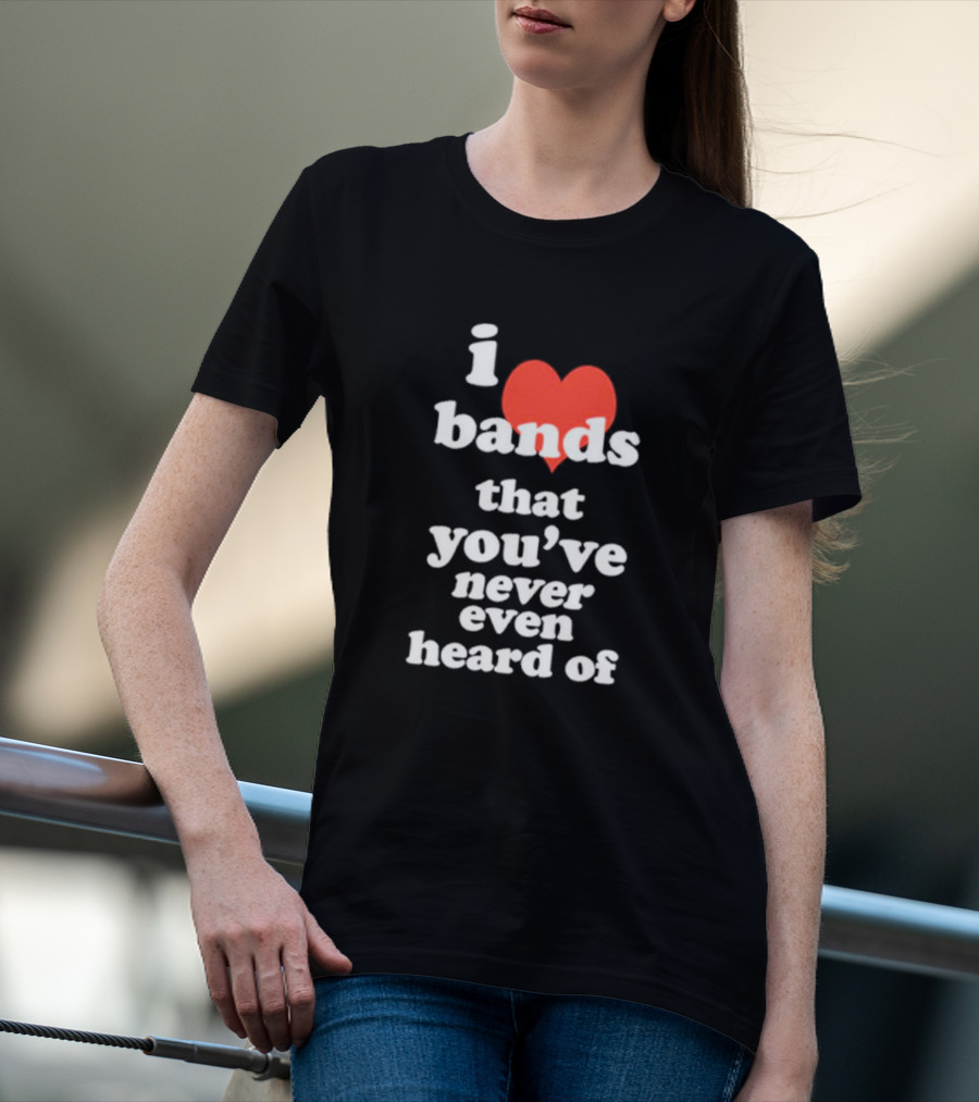 I Love Bands That You've Never Even Heard Of Red Heart T-Shirt