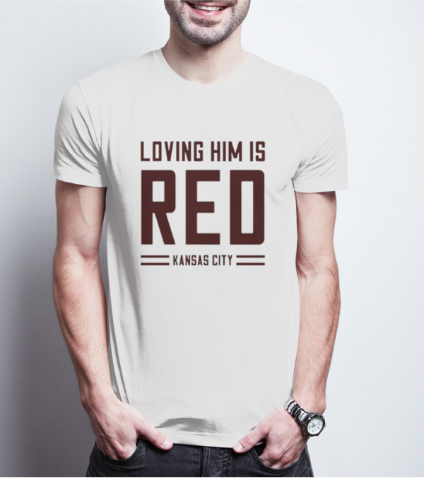 Loving Him Is Red Kansas City Chiefs Fan T-Shirt