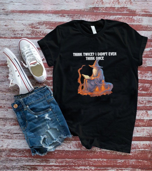 Think Twice I Didn't Even Think Once Wizard Reading Book With Hat And Staff T-Shirt