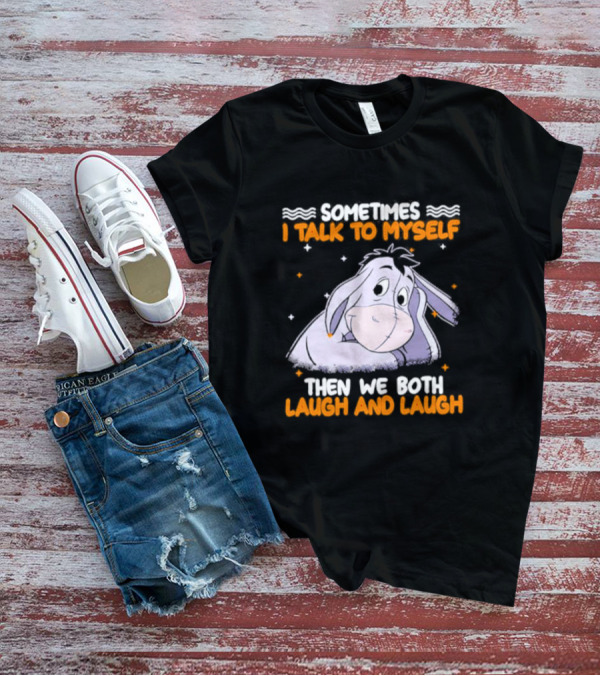 Eeyore I Talk To Myself Laugh And Laugh T-Shirt