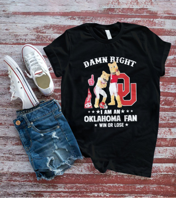 Damn Right I Am A Oklahoma Fan Win Or Lose Boomer Sooner Pride T-Shirt